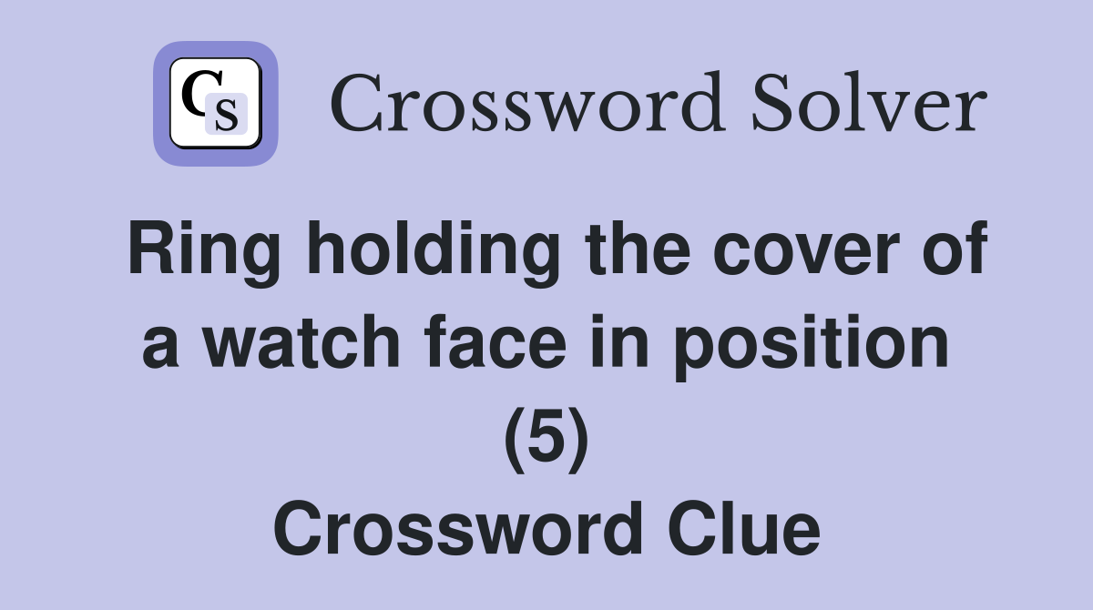 Ring holding the cover of a watch face in position (5) Crossword Clue
