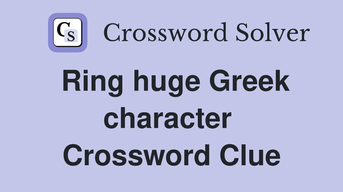 Ring huge Greek character  Crossword Clue
