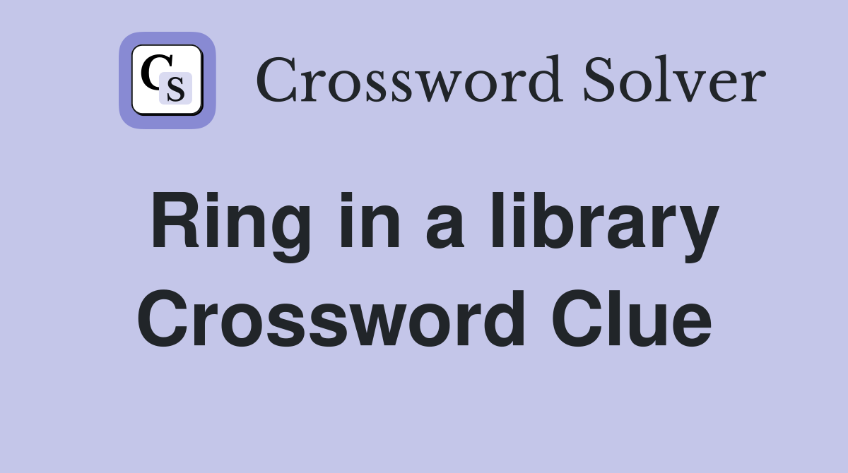 Ring in a library Crossword Clue