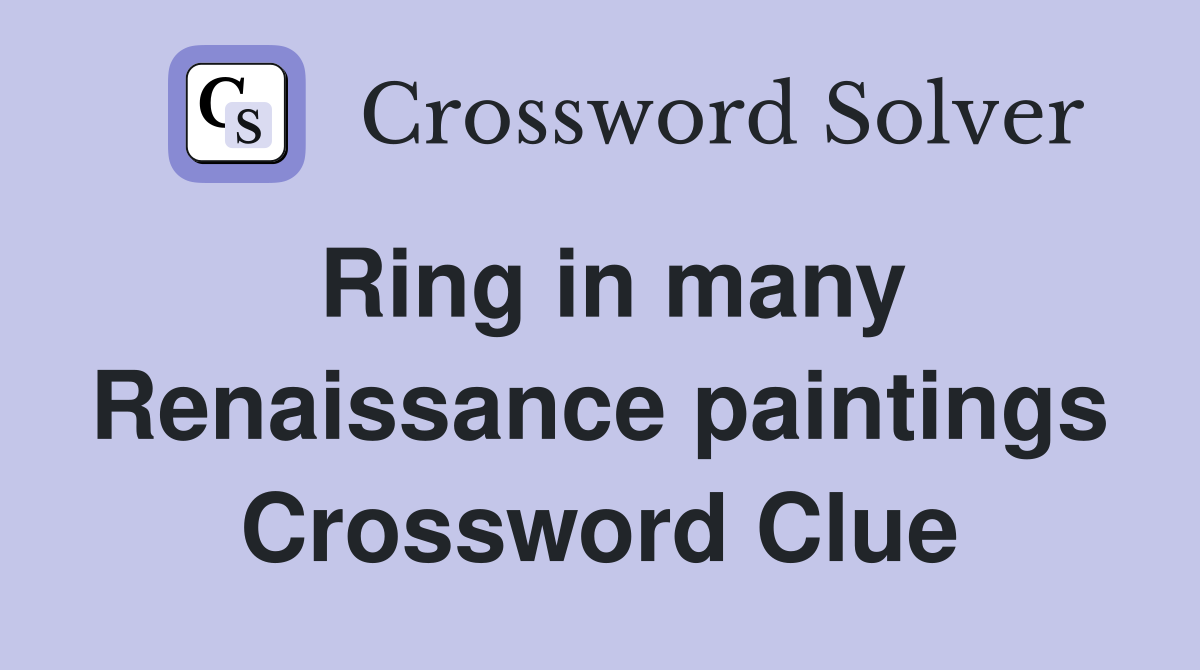 Ring in many Renaissance paintings Crossword Clue
