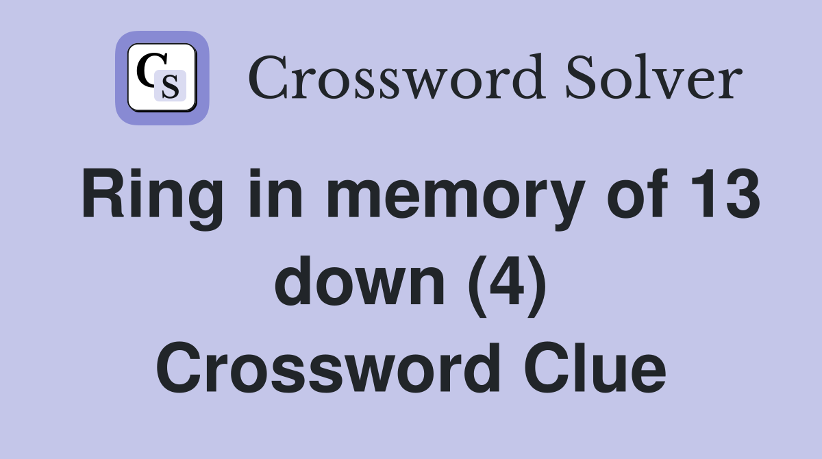 Ring in memory of 13 down (4) Crossword Clue