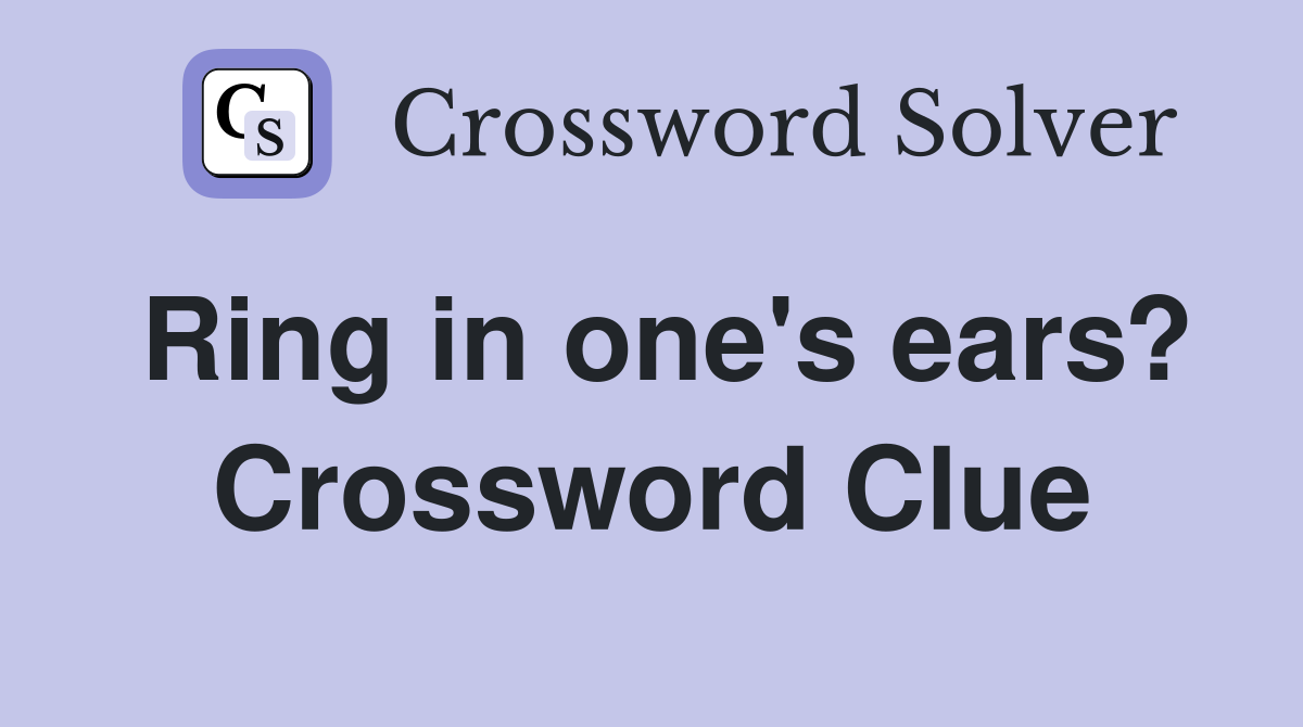 Ring in one's ears? Crossword Clue