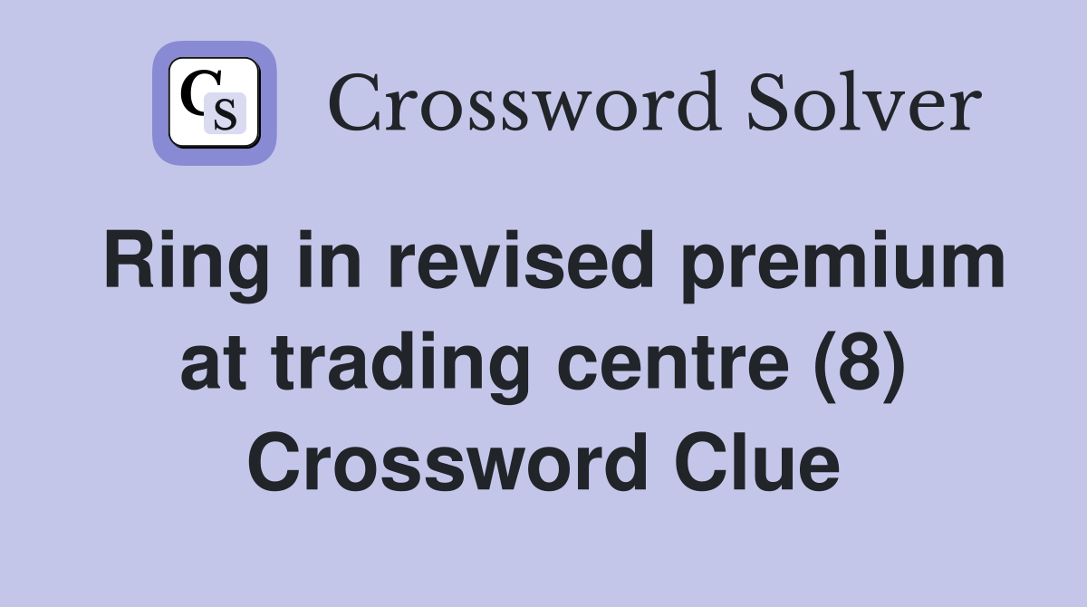 Ring in revised premium at trading centre (8) Crossword Clue