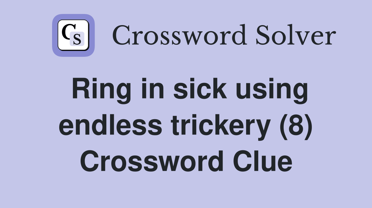 Ring in sick using endless trickery (8) Crossword Clue