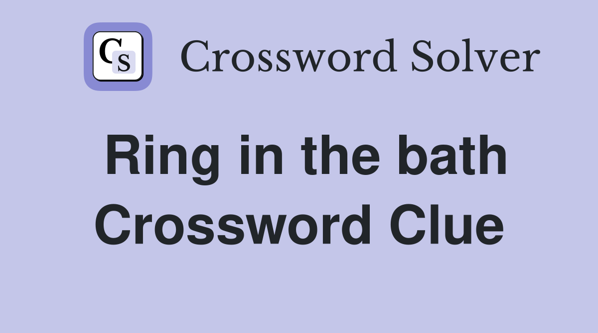 Ring in the bath Crossword Clue