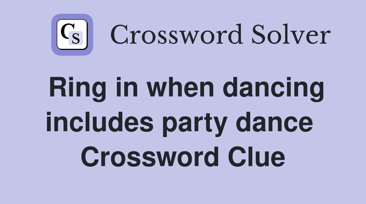 Ring in when dancing includes party dance  Crossword Clue