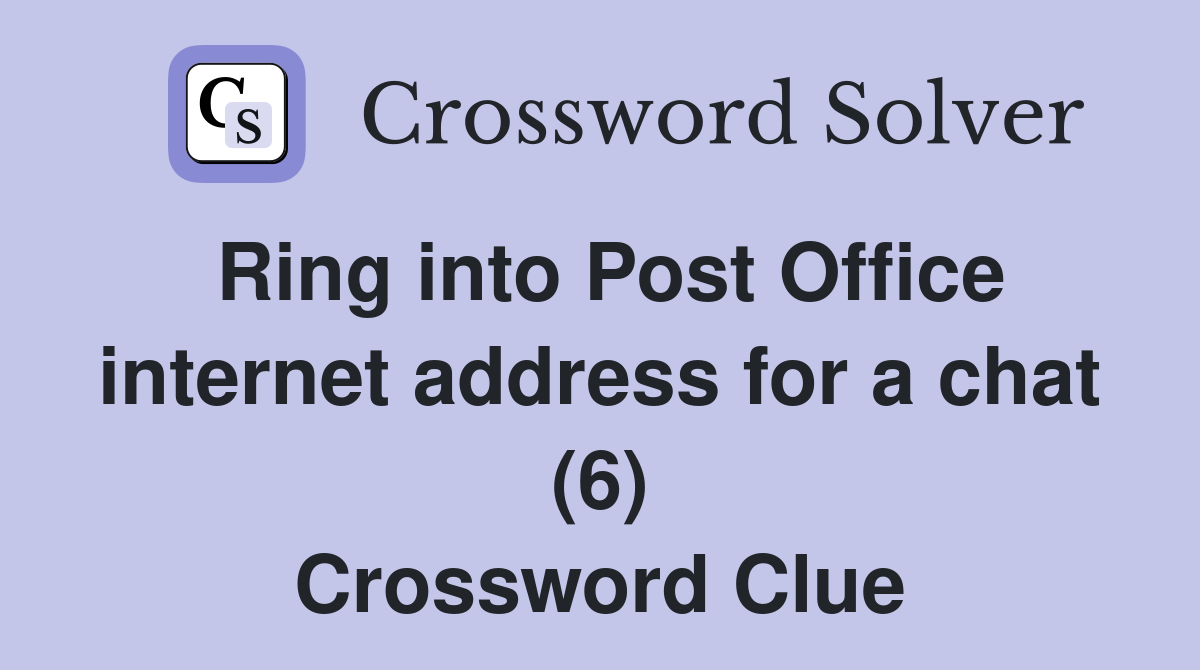 Ring into Post Office internet address for a chat (6) Crossword Clue