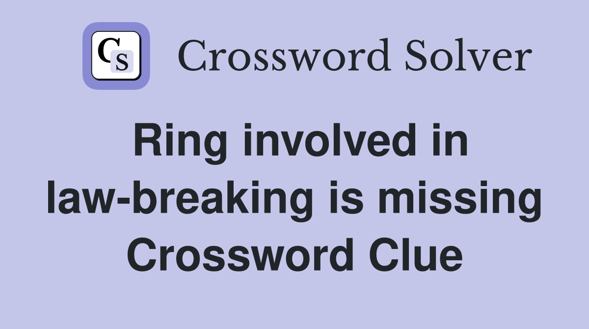 Ring involved in law-breaking is missing Crossword Clue