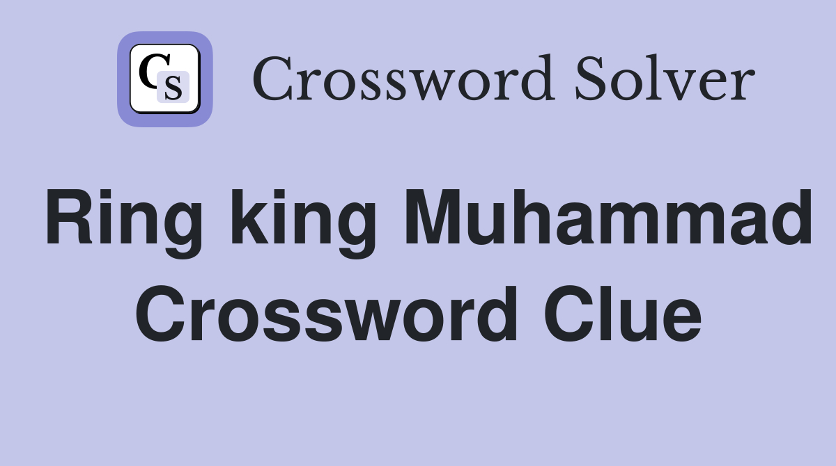 Ring king Muhammad Crossword Clue