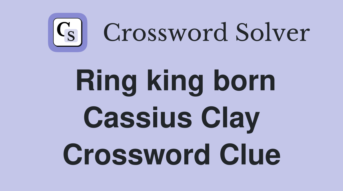 Ring king born Cassius Clay Crossword Clue