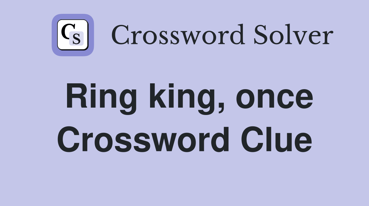 Ring king, once Crossword Clue
