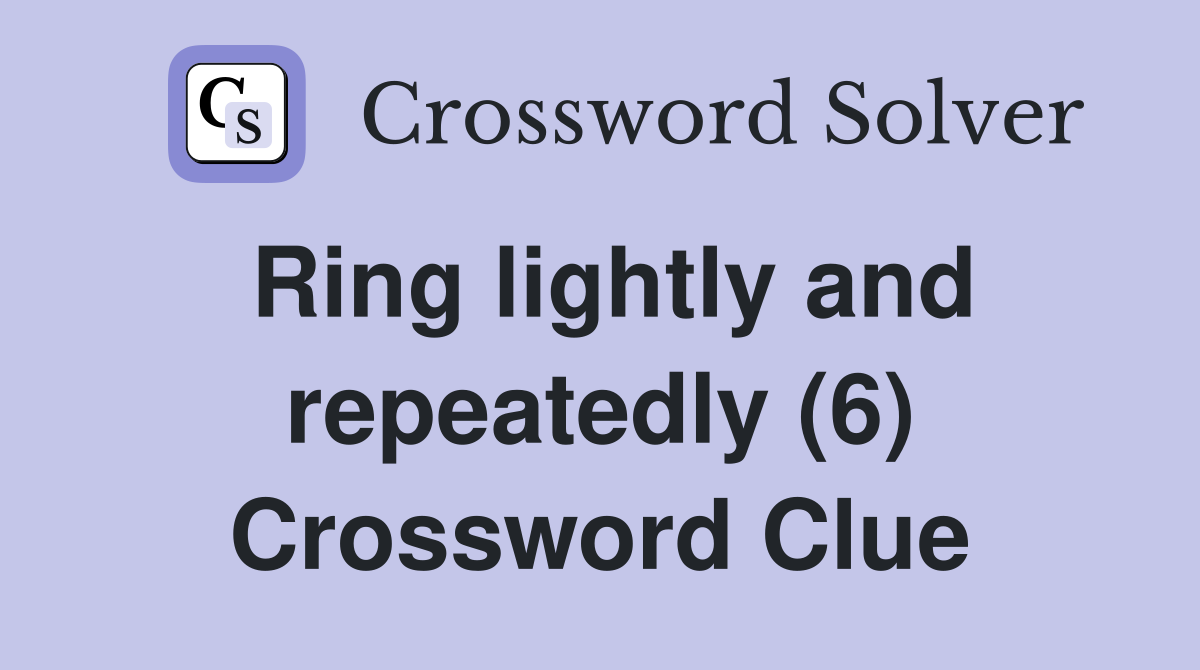 Ring lightly and repeatedly (6) Crossword Clue