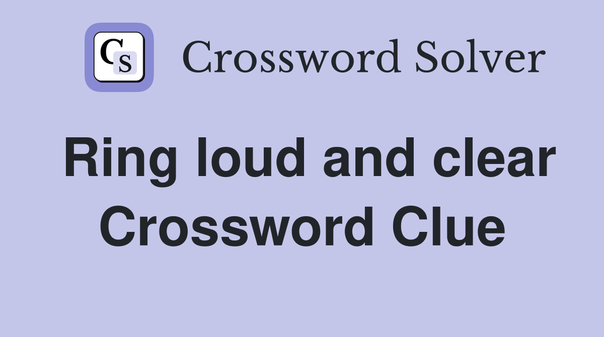 Ring loud and clear Crossword Clue