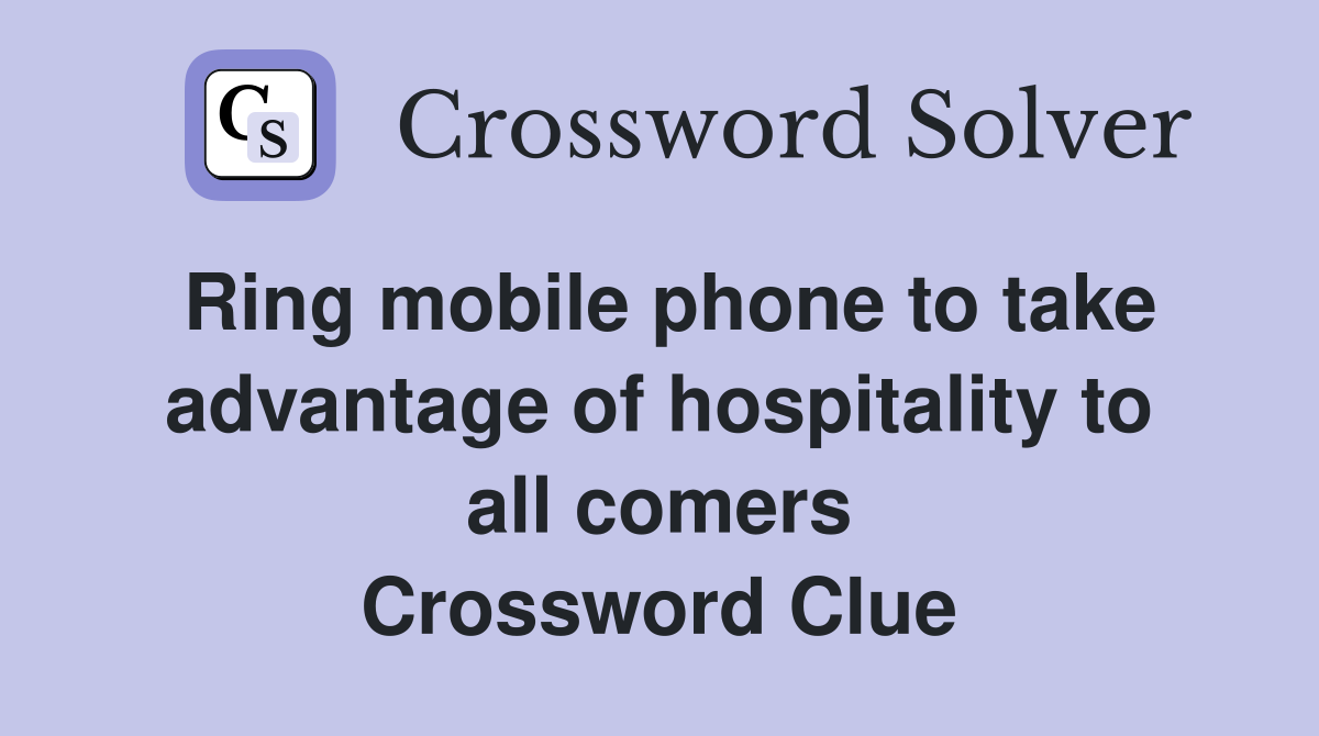 Ring mobile phone to take advantage of hospitality to all comers Crossword Clue