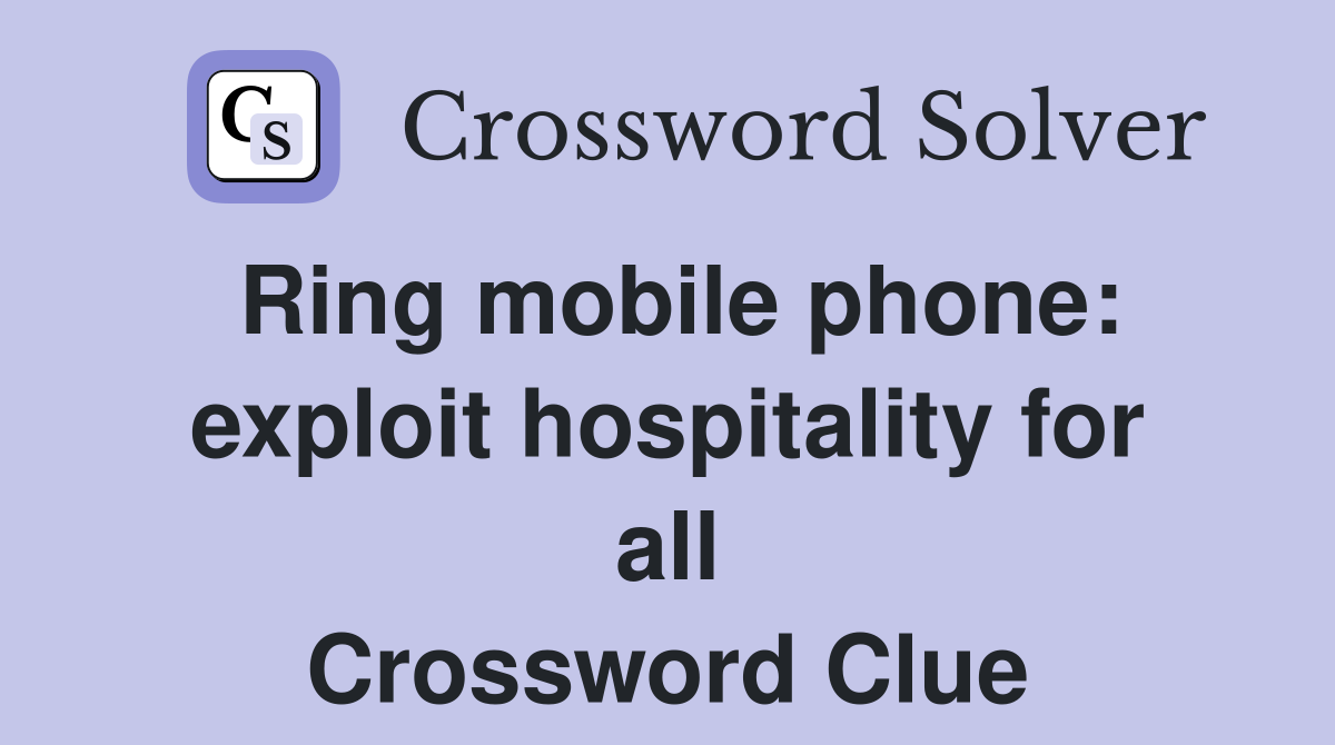 Ring mobile phone: exploit hospitality for all Crossword Clue