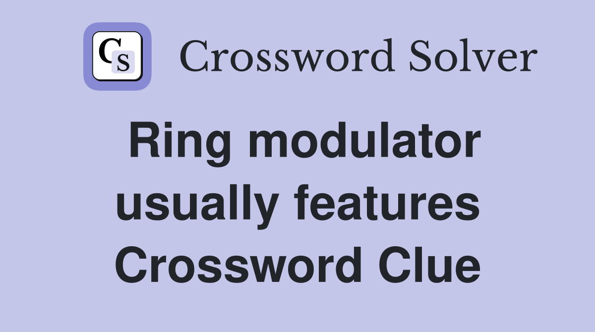 Ring modulator usually features Crossword Clue