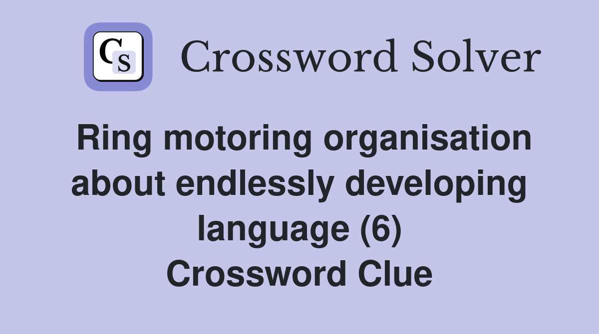 Ring motoring organisation about endlessly developing language (6) Crossword Clue