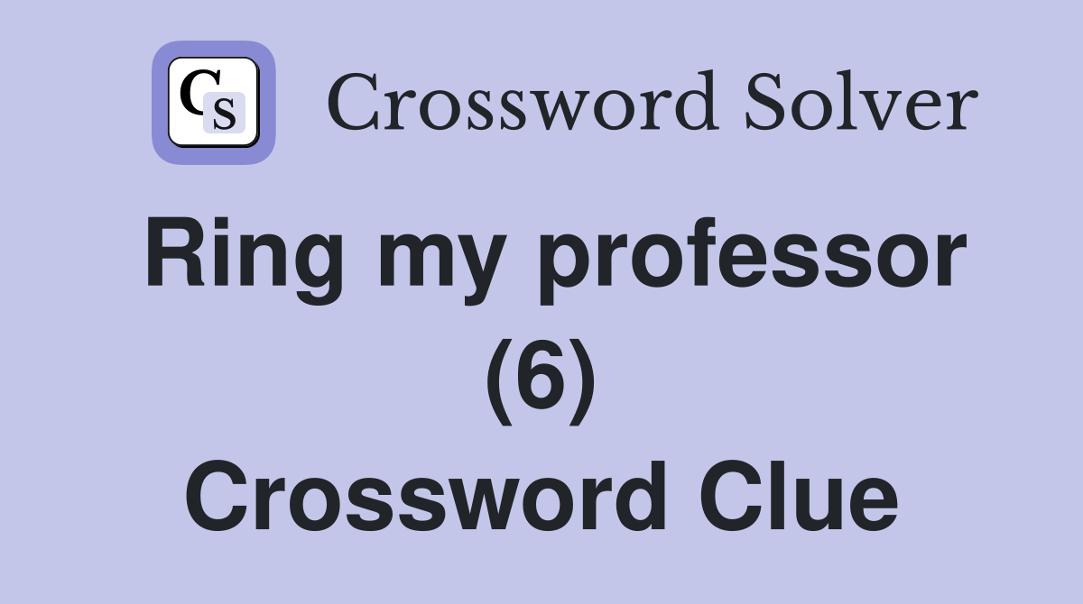 Ring my professor (6) Crossword Clue