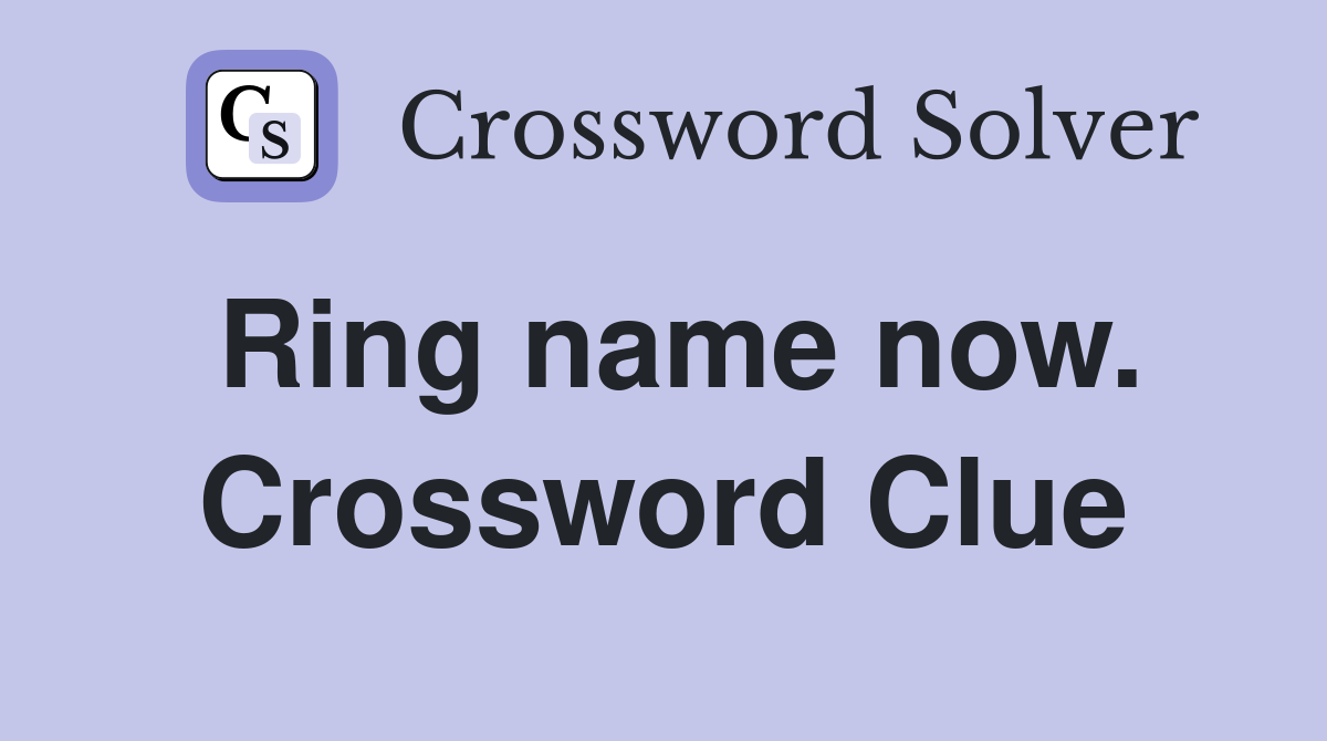 Ring name now. Crossword Clue