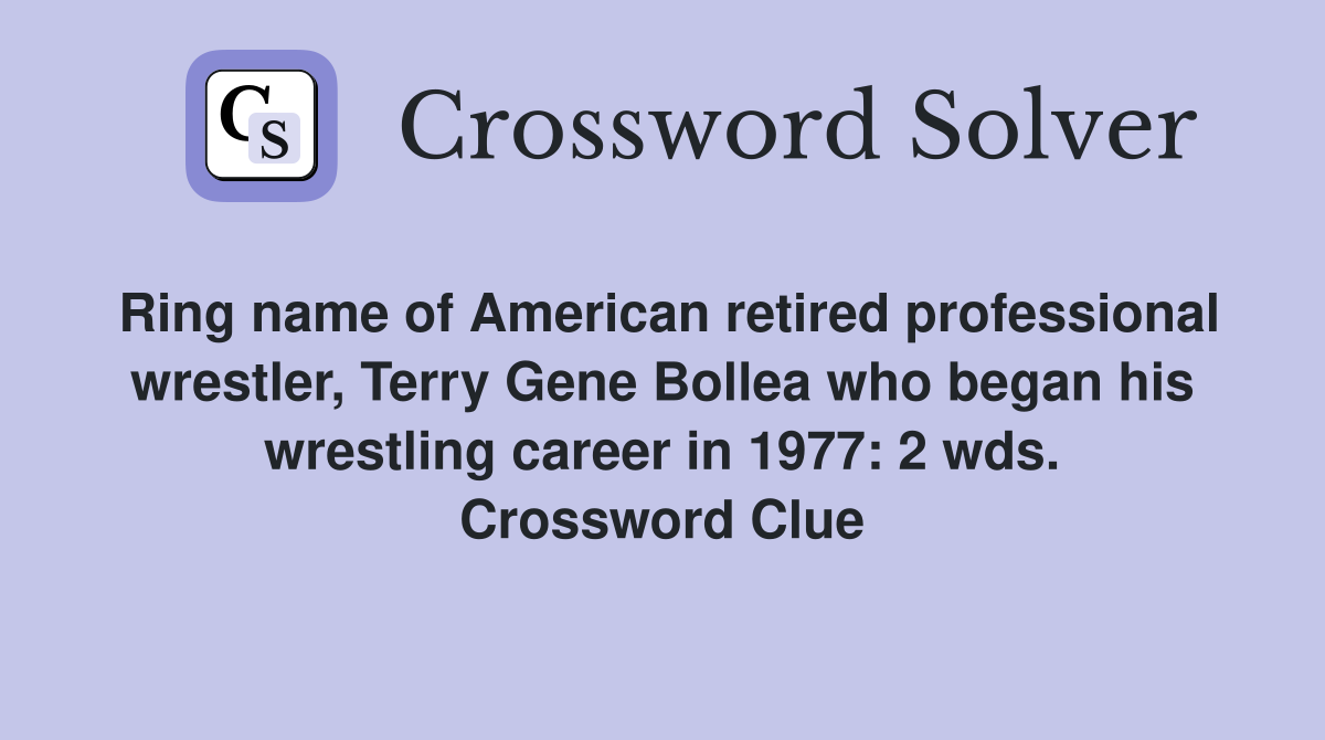 Ring name of American retired professional wrestler, Terry Gene Bollea who began his wrestling career in 1977: 2 wds. Crossword Clue