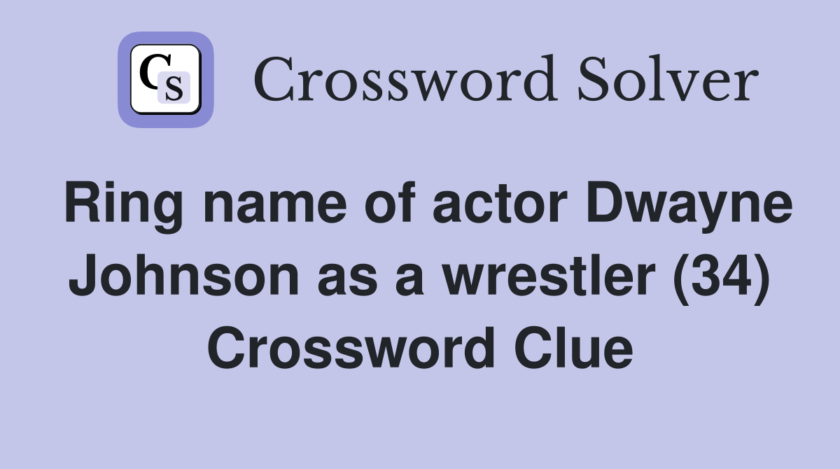 Ring name of actor Dwayne Johnson as a wrestler (34) Crossword Clue