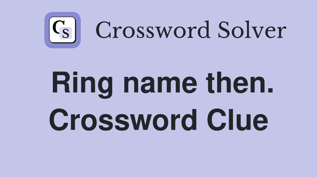 Ring name then. Crossword Clue