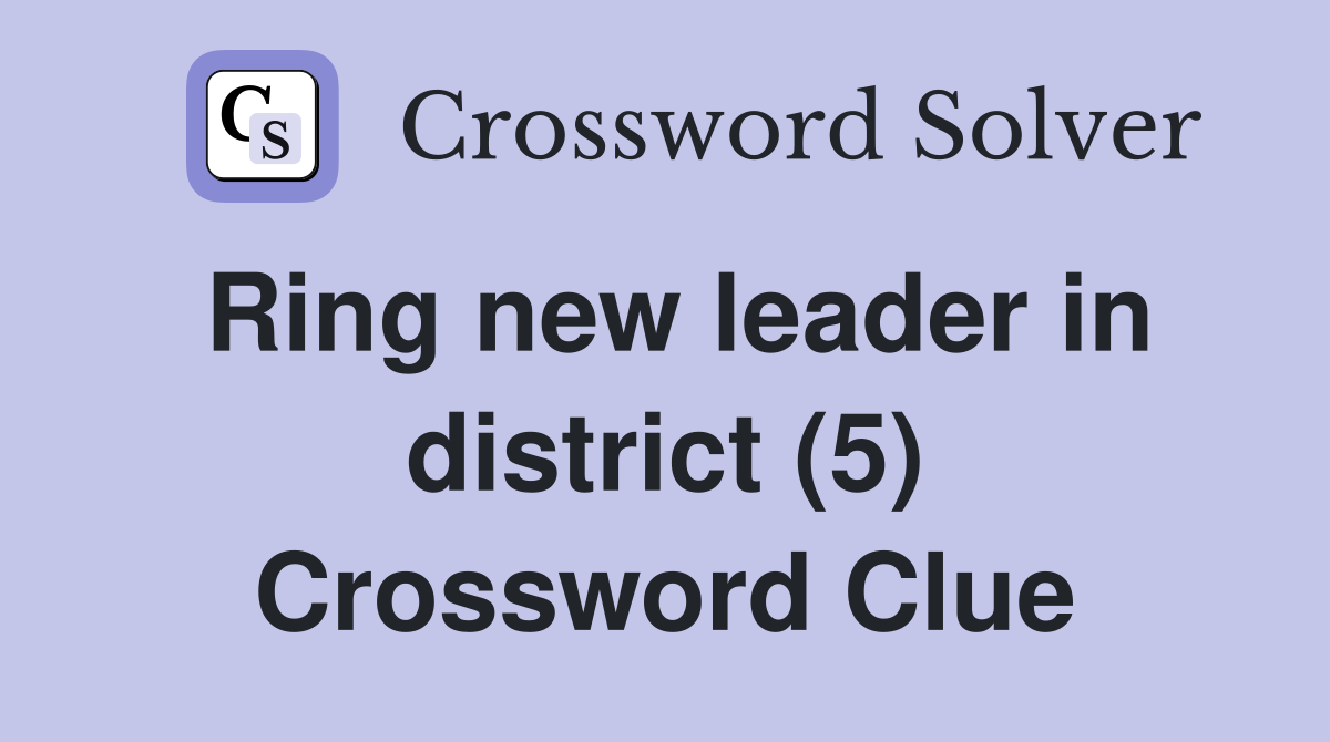 Ring new leader in district (5) Crossword Clue