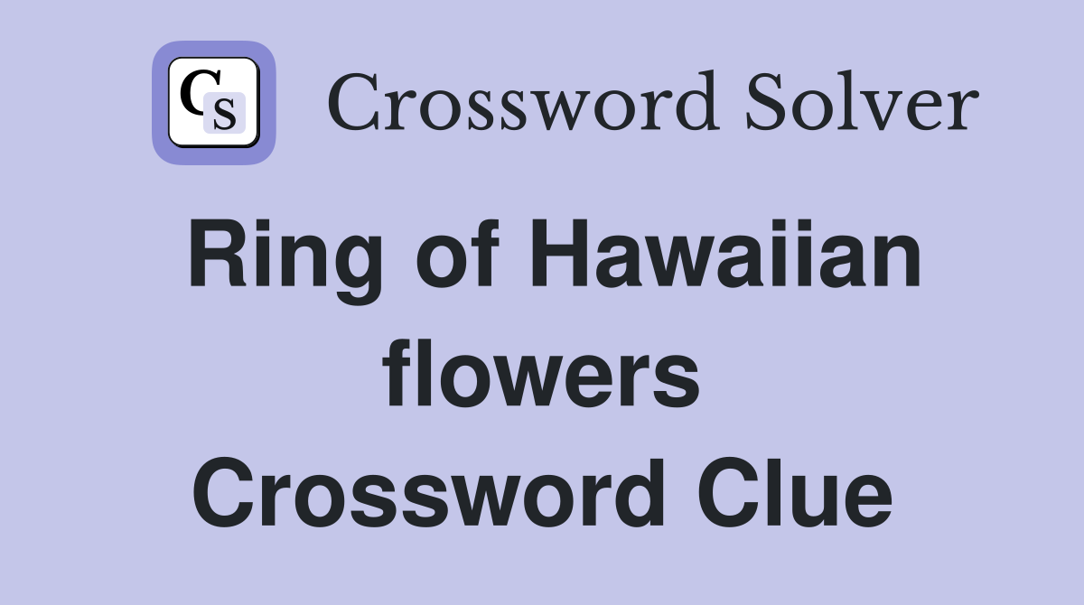 Ring of Hawaiian flowers Crossword Clue