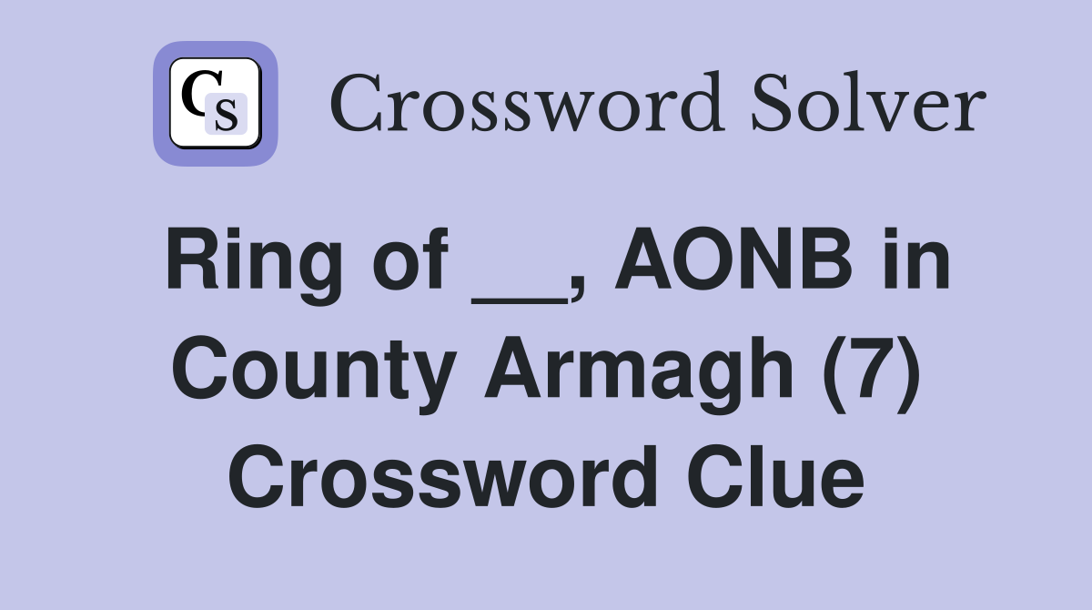 Ring of __, AONB in County Armagh (7) Crossword Clue