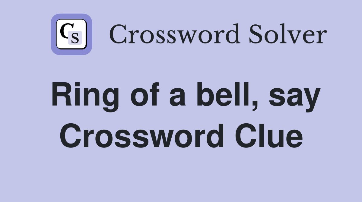 Ring of a bell, say Crossword Clue