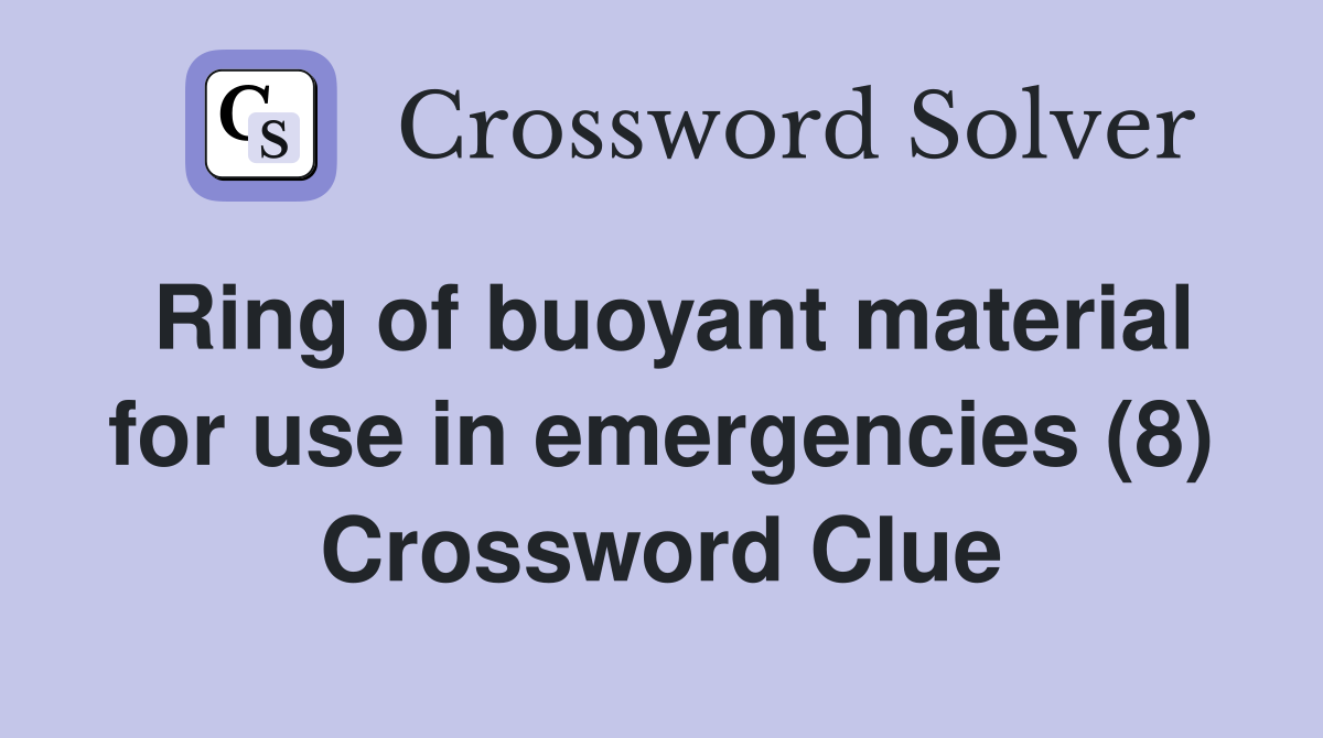 Ring of buoyant material for use in emergencies (8) Crossword Clue