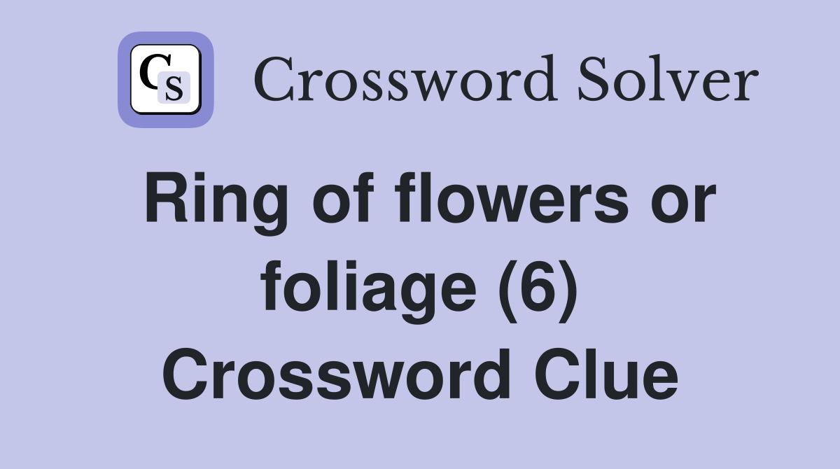 Ring of flowers or foliage (6) Crossword Clue