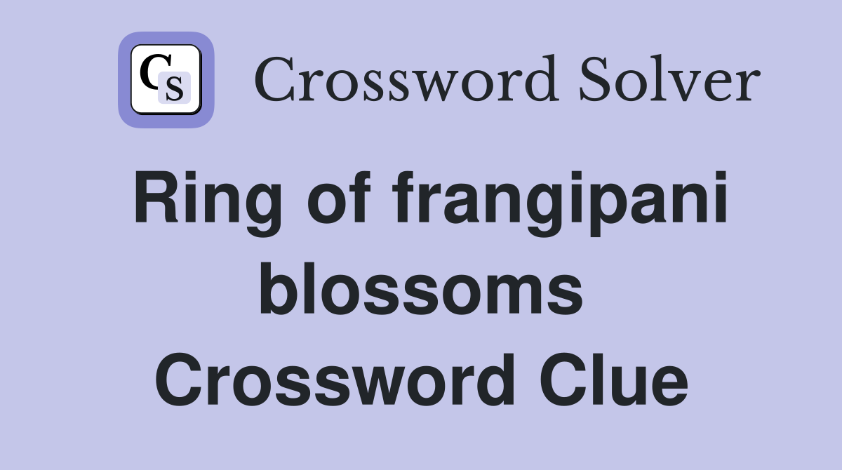 Ring of frangipani blossoms Crossword Clue