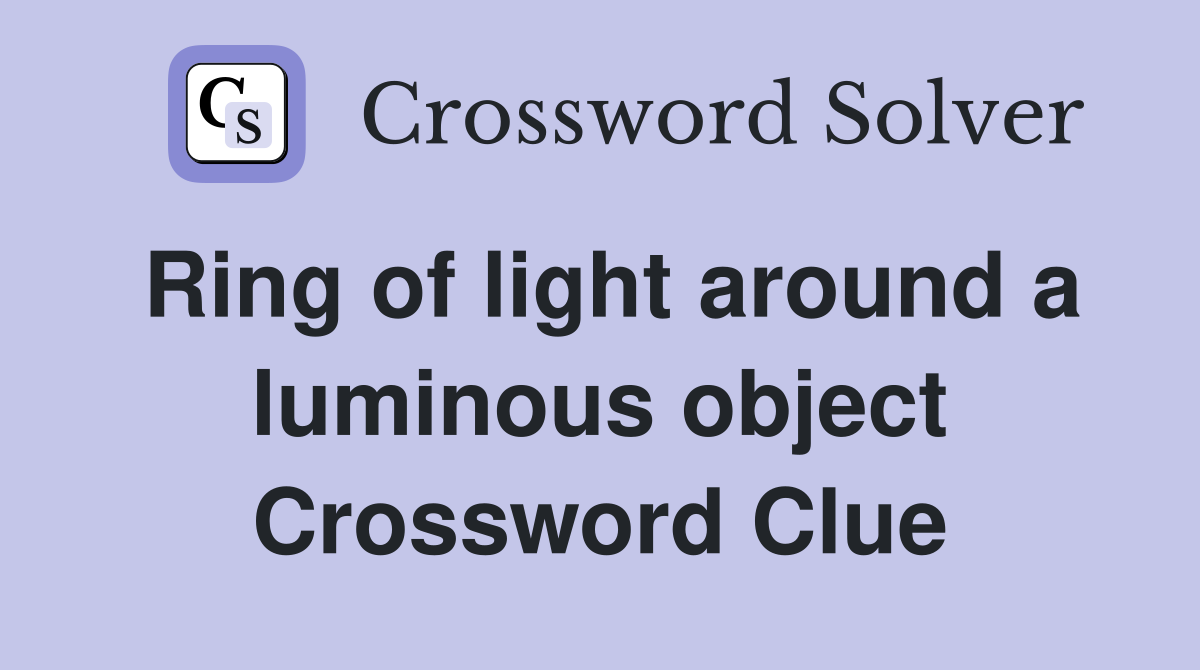 Ring of light around a luminous object Crossword Clue