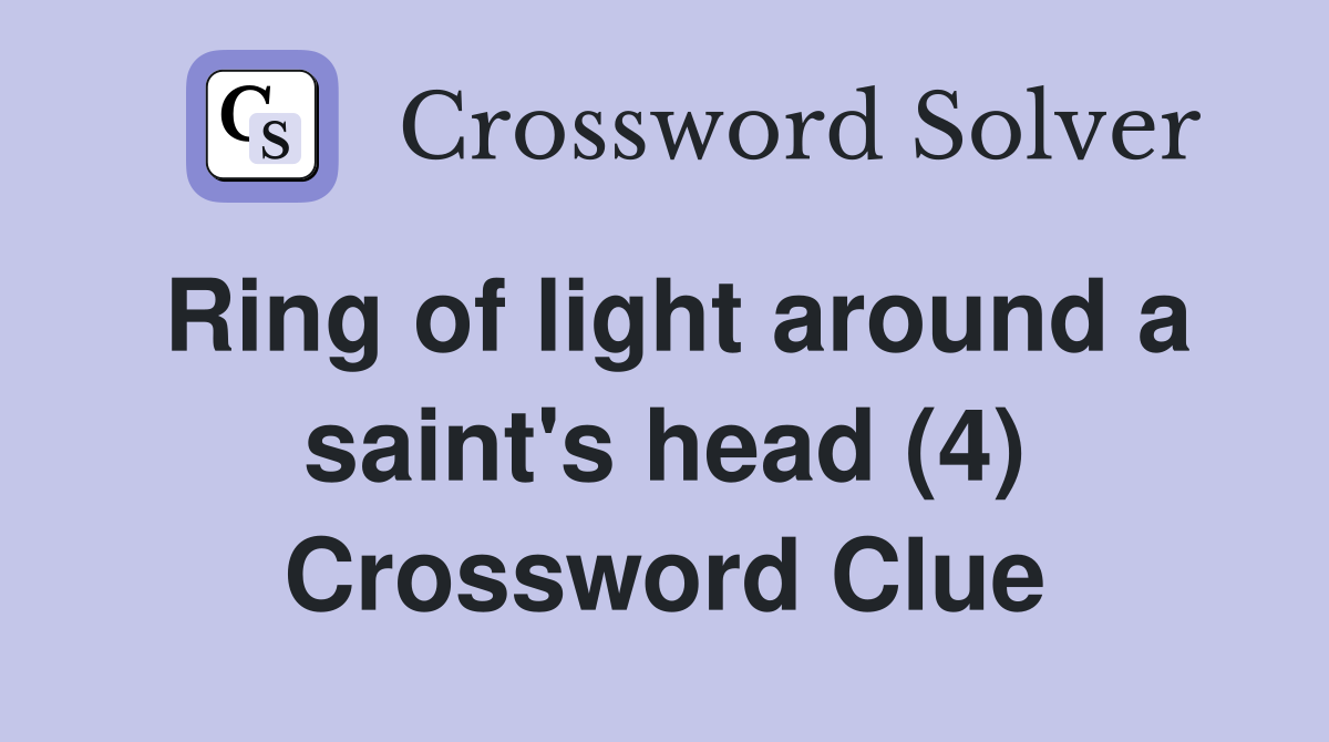 Ring of light around a saint's head (4) Crossword Clue