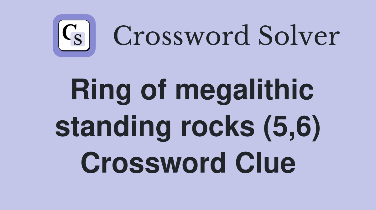 Ring of megalithic standing rocks (5,6) Crossword Clue