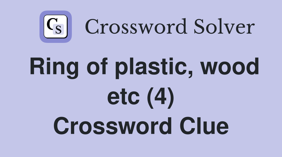 Ring of plastic, wood etc (4) Crossword Clue