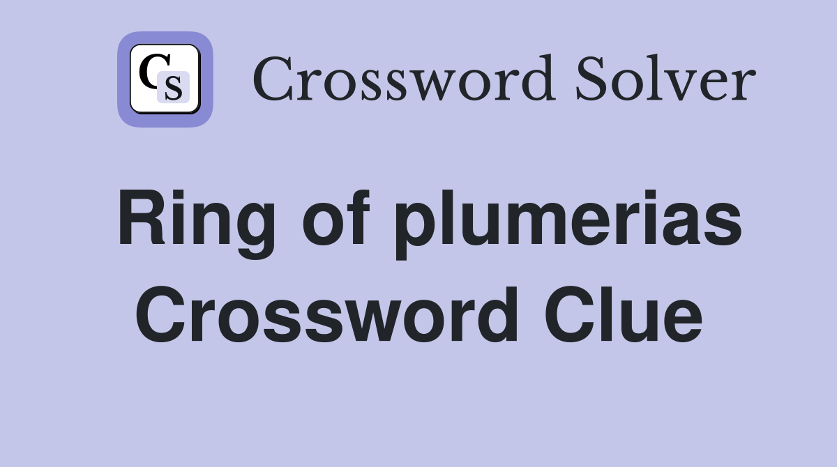 Ring of plumerias Crossword Clue