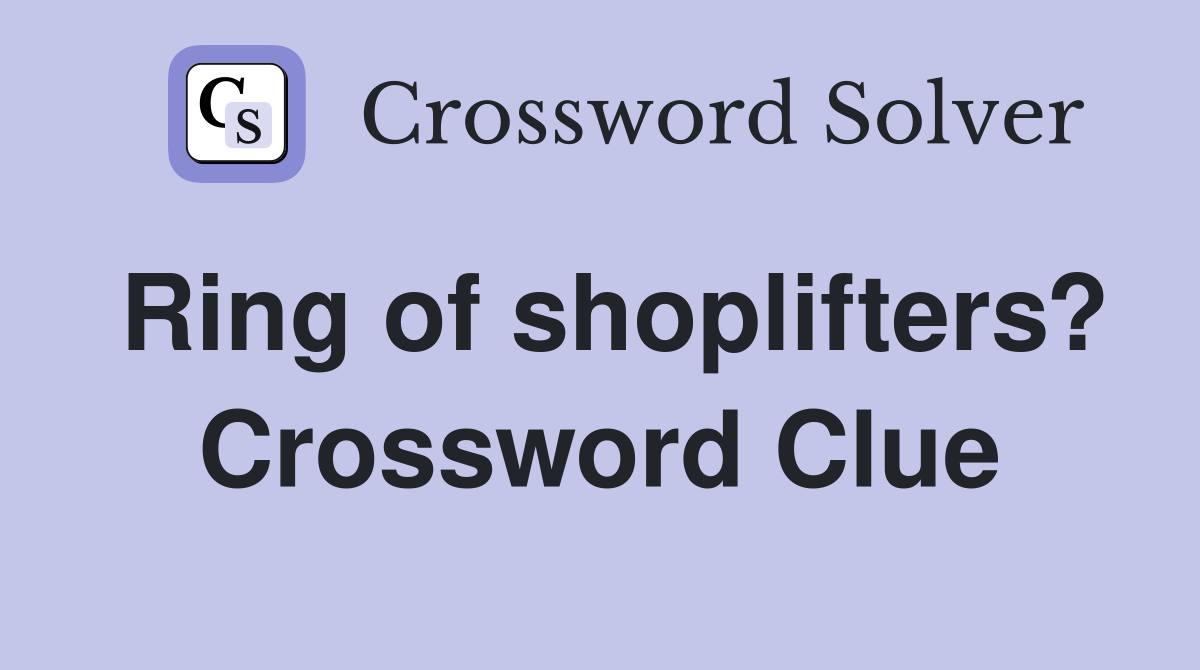 Ring of shoplifters? Crossword Clue