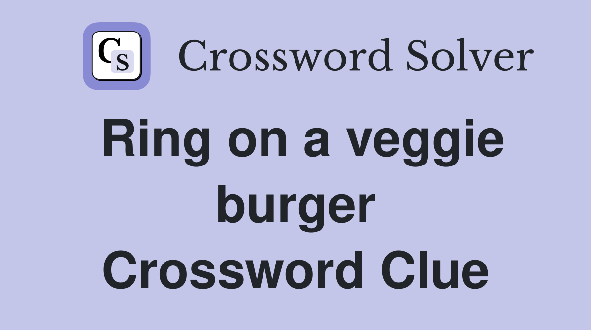 Ring on a veggie burger Crossword Clue Answers Crossword Solver