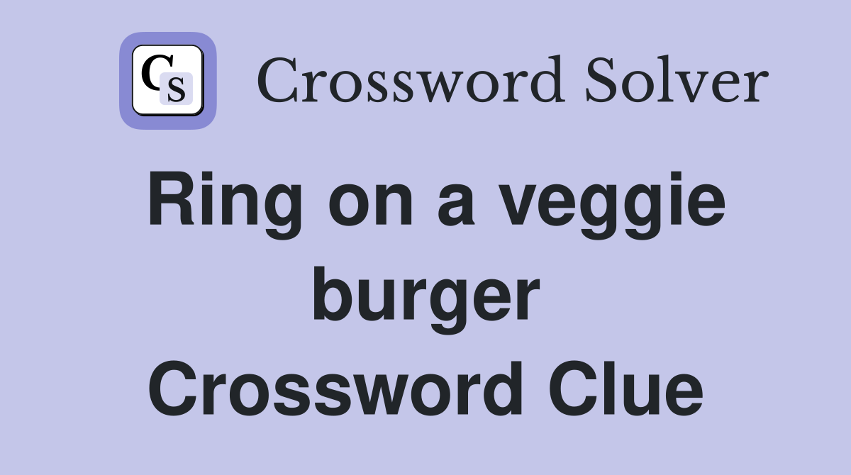 Ring on a veggie burger Crossword Clue