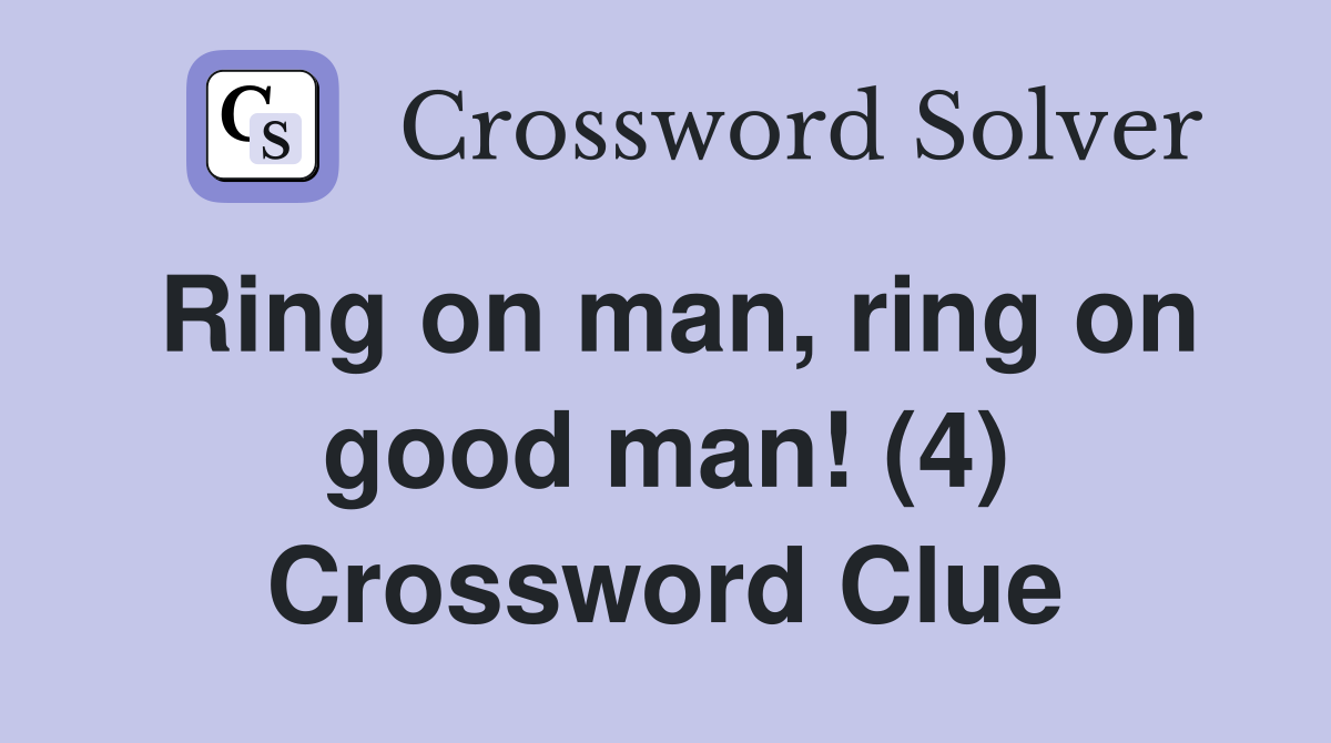 Ring on man, ring on good man! (4) Crossword Clue