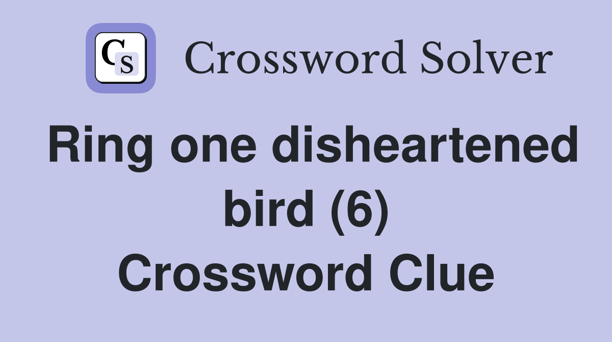Ring one disheartened bird (6) Crossword Clue