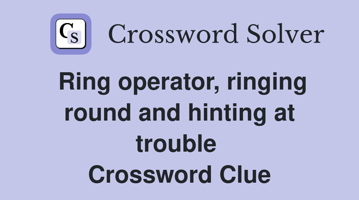 Ring operator, ringing round and hinting at trouble  Crossword Clue
