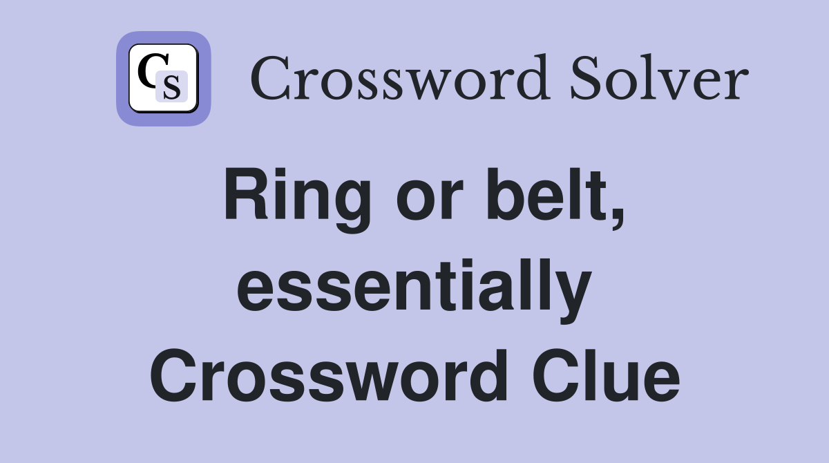 Ring or belt, essentially Crossword Clue