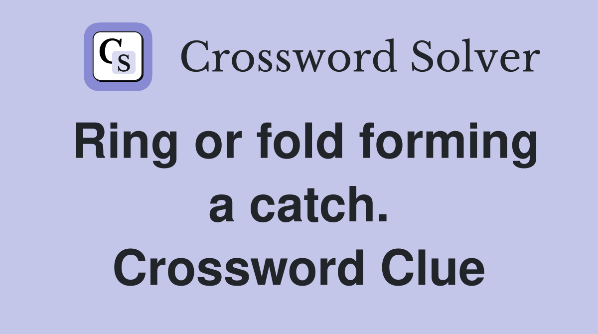Ring or fold forming a catch. Crossword Clue