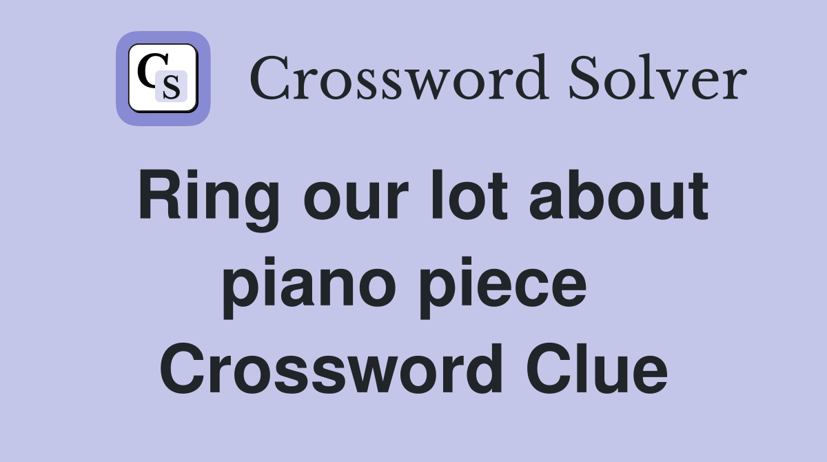 Ring our lot about piano piece  Crossword Clue