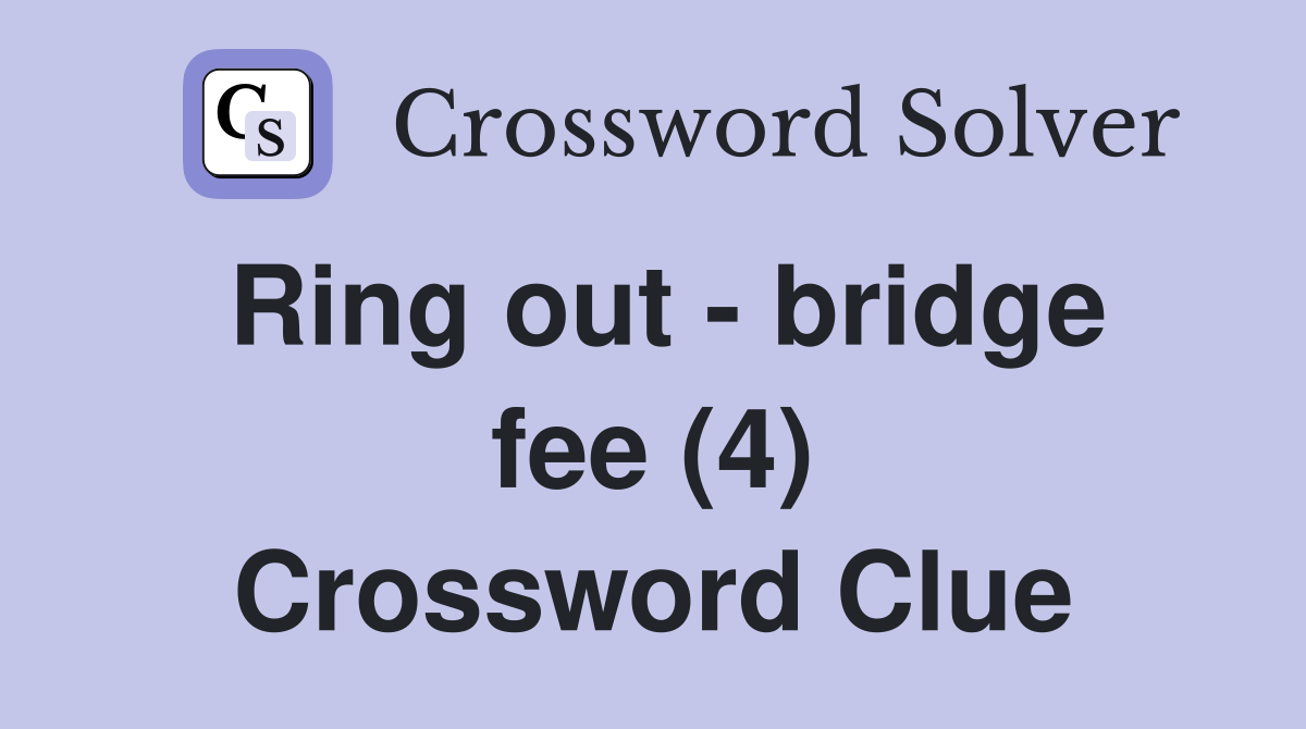 Ring out - bridge fee (4) Crossword Clue