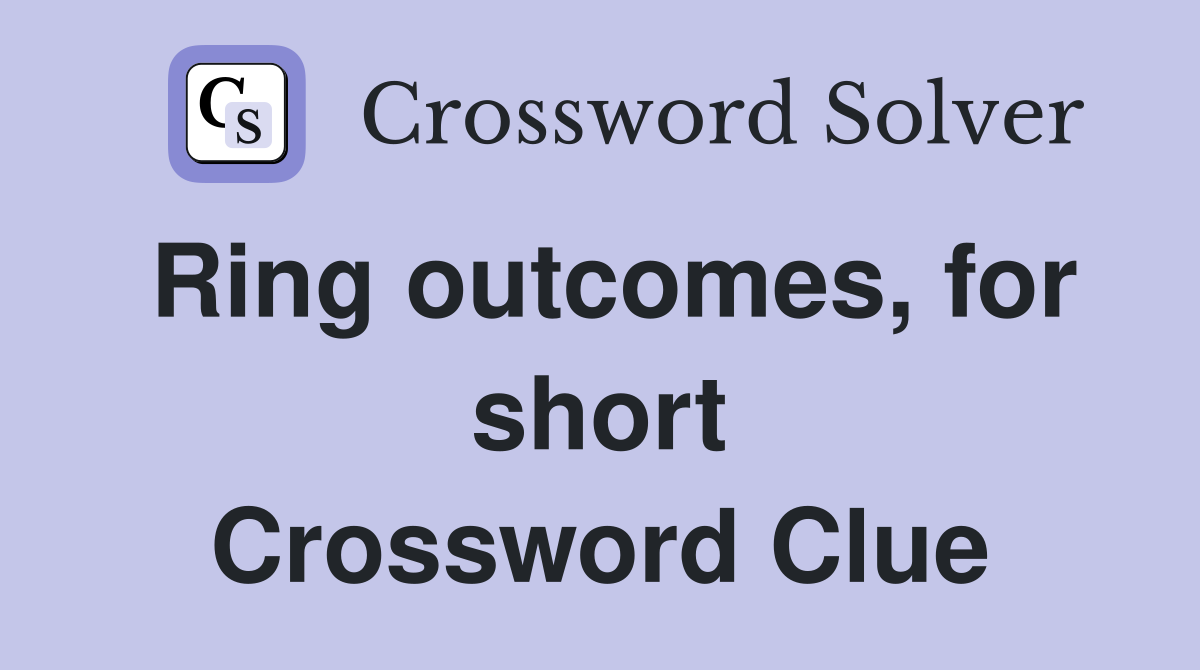 Ring outcomes, for short Crossword Clue