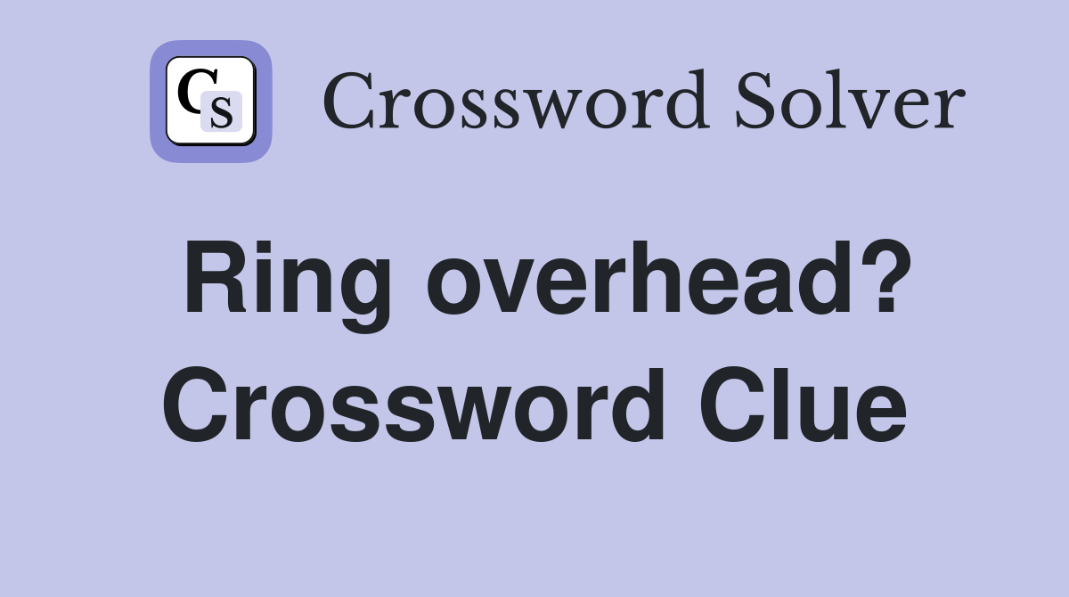 Ring overhead? Crossword Clue